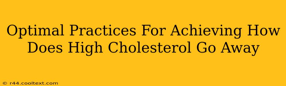 Optimal Practices For Achieving How Does High Cholesterol Go Away