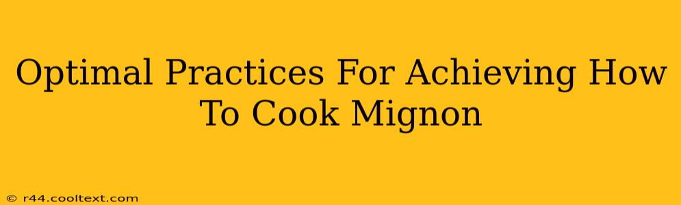 Optimal Practices For Achieving How To Cook Mignon