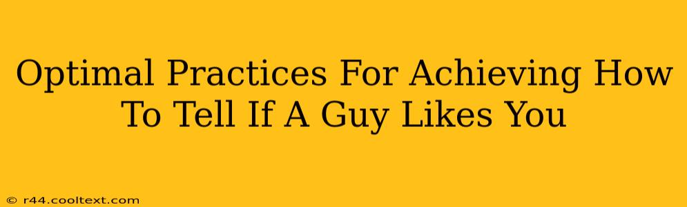 Optimal Practices For Achieving How To Tell If A Guy Likes You