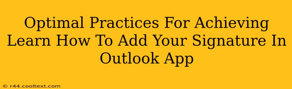 Optimal Practices For Achieving Learn How To Add Your Signature In Outlook App