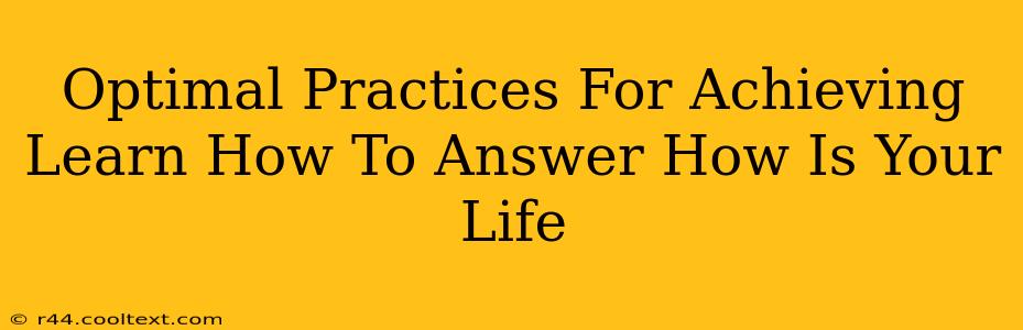 Optimal Practices For Achieving Learn How To Answer How Is Your Life