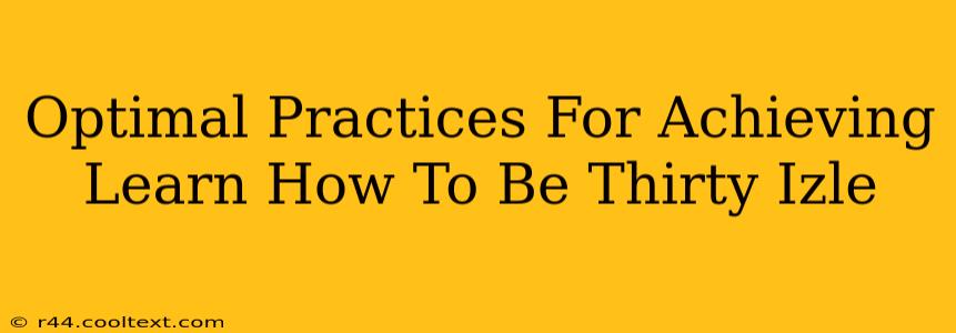 Optimal Practices For Achieving Learn How To Be Thirty Izle