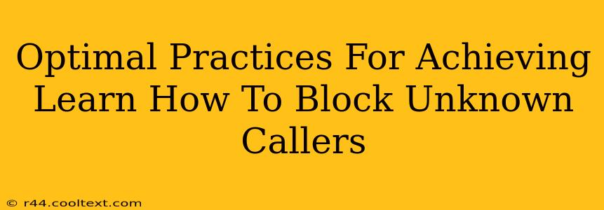 Optimal Practices For Achieving Learn How To Block Unknown Callers