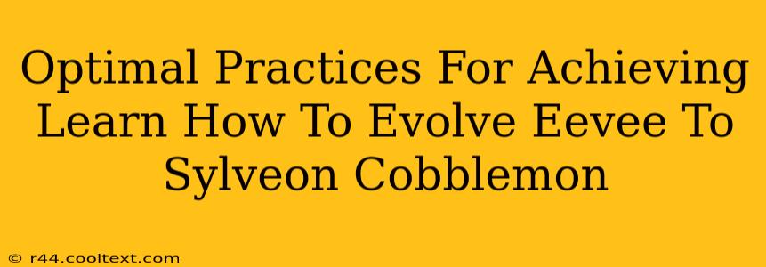 Optimal Practices For Achieving Learn How To Evolve Eevee To Sylveon Cobblemon