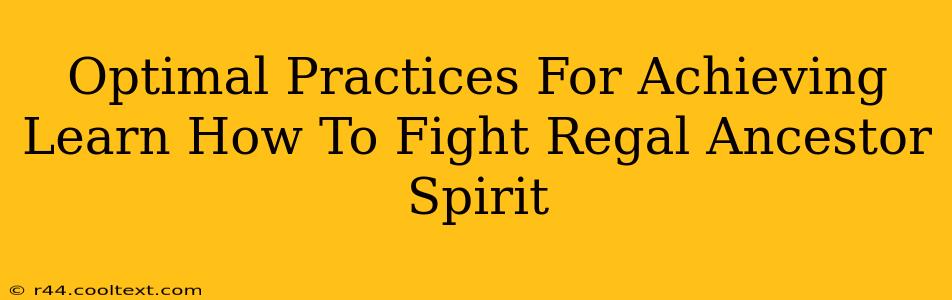 Optimal Practices For Achieving Learn How To Fight Regal Ancestor Spirit