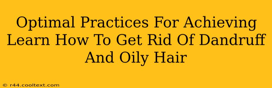 Optimal Practices For Achieving Learn How To Get Rid Of Dandruff And Oily Hair