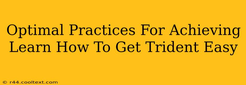 Optimal Practices For Achieving Learn How To Get Trident Easy