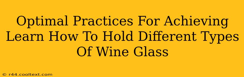 Optimal Practices For Achieving Learn How To Hold Different Types Of Wine Glass