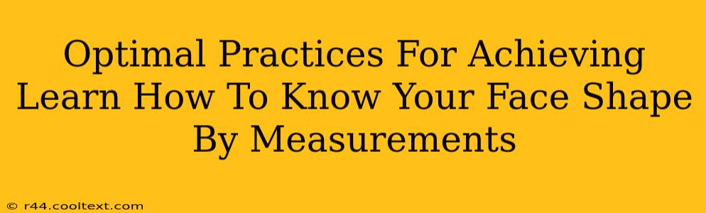 Optimal Practices For Achieving Learn How To Know Your Face Shape By Measurements