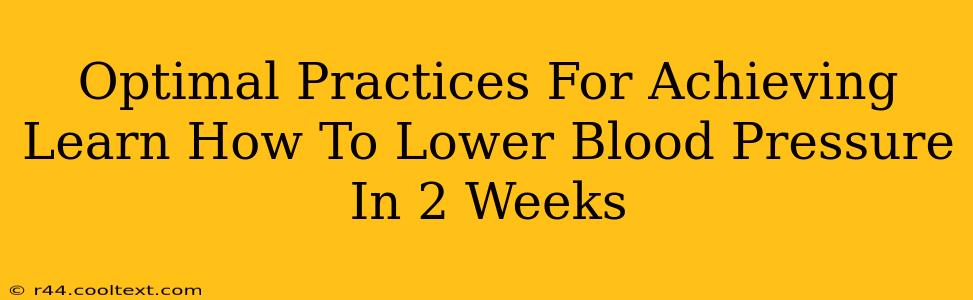 Optimal Practices For Achieving Learn How To Lower Blood Pressure In 2 Weeks