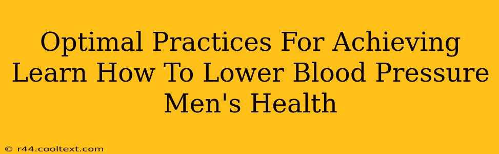 Optimal Practices For Achieving Learn How To Lower Blood Pressure Men's Health