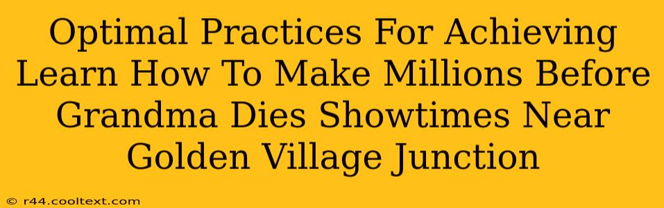 Optimal Practices For Achieving Learn How To Make Millions Before Grandma Dies Showtimes Near Golden Village Junction