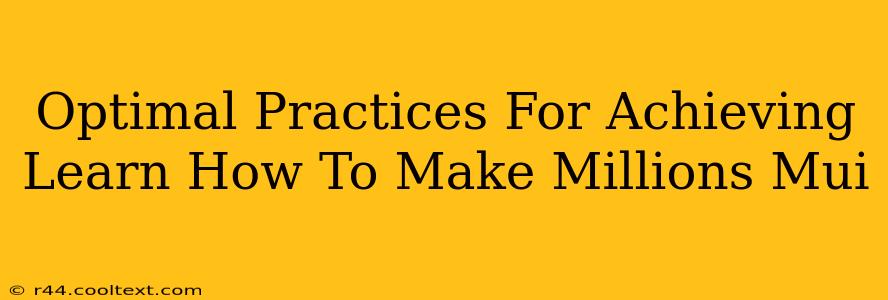 Optimal Practices For Achieving Learn How To Make Millions Mui