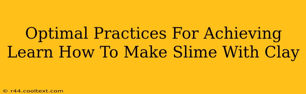 Optimal Practices For Achieving Learn How To Make Slime With Clay