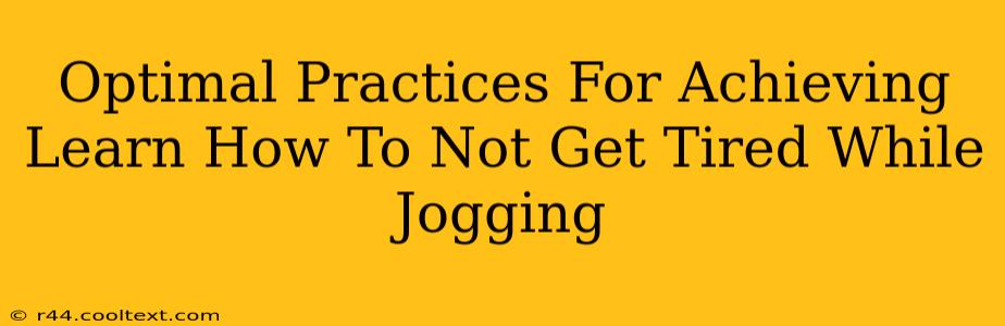 Optimal Practices For Achieving Learn How To Not Get Tired While Jogging