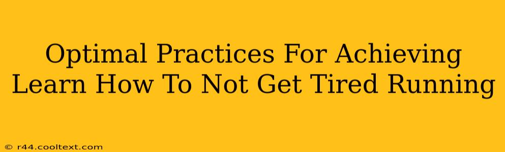 Optimal Practices For Achieving Learn How To Not Get Tired Running