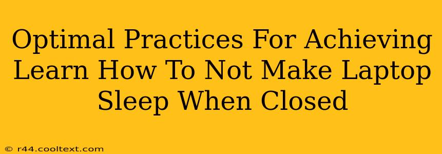 Optimal Practices For Achieving Learn How To Not Make Laptop Sleep When Closed