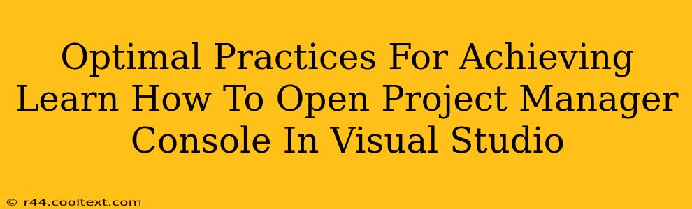 Optimal Practices For Achieving Learn How To Open Project Manager Console In Visual Studio