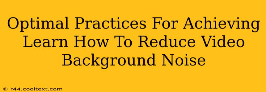 Optimal Practices For Achieving Learn How To Reduce Video Background Noise