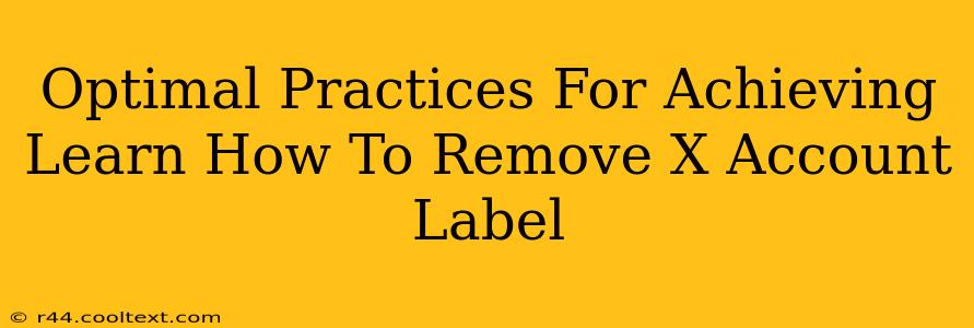 Optimal Practices For Achieving Learn How To Remove X Account Label