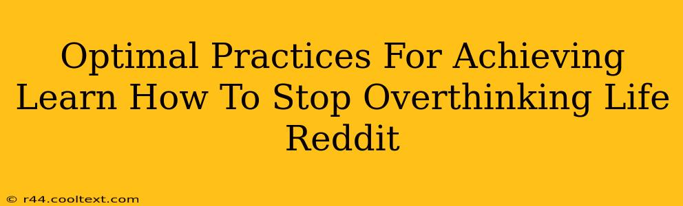 Optimal Practices For Achieving Learn How To Stop Overthinking Life Reddit