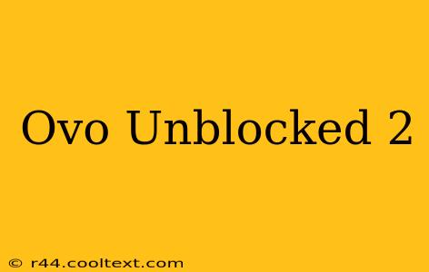 Ovo Unblocked 2