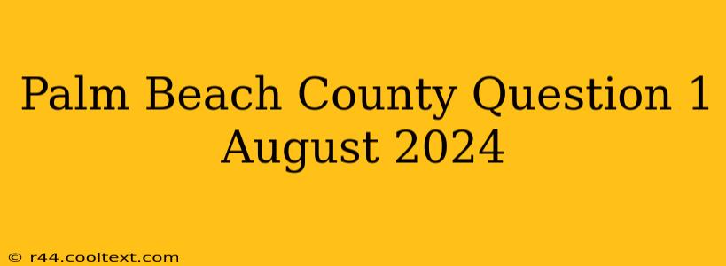 Palm Beach County Question 1 August 2024