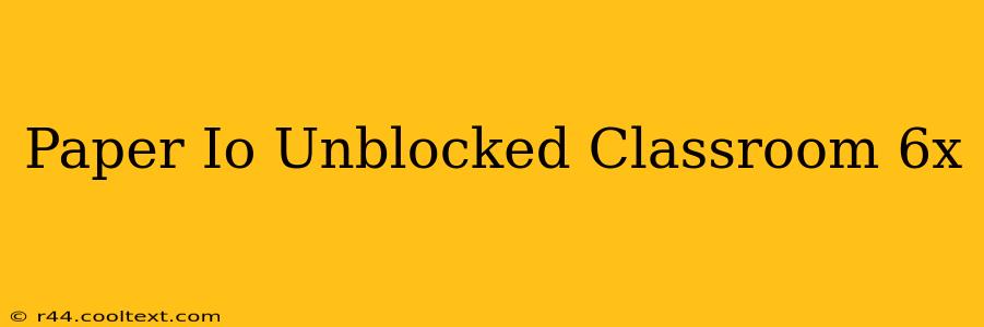 Paper Io Unblocked Classroom 6x