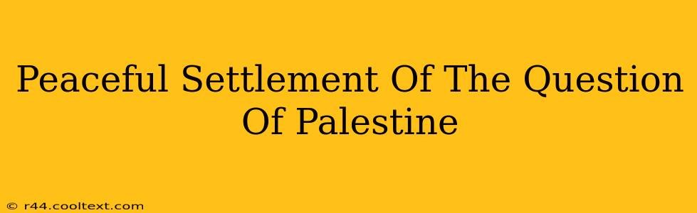 Peaceful Settlement Of The Question Of Palestine