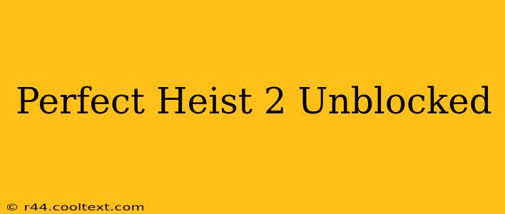 Perfect Heist 2 Unblocked