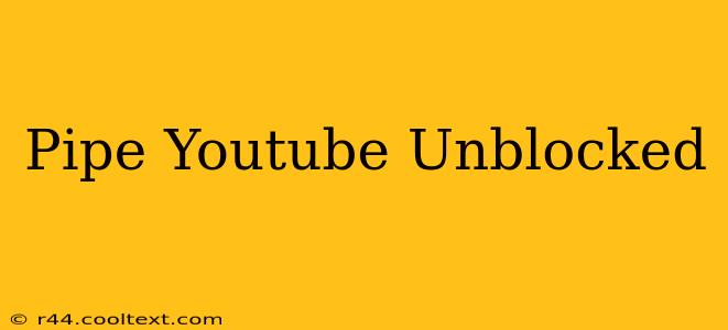 Pipe Youtube Unblocked