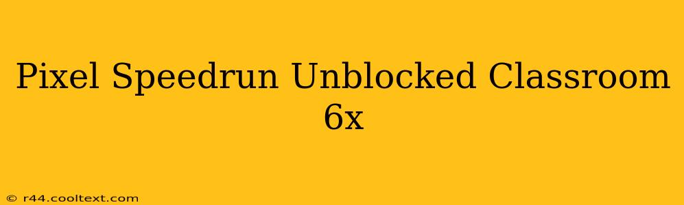 Pixel Speedrun Unblocked Classroom 6x