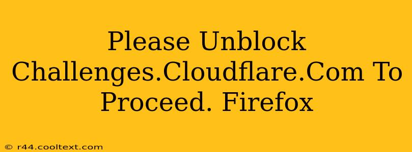 Please Unblock Challenges.Cloudflare.Com To Proceed. Firefox