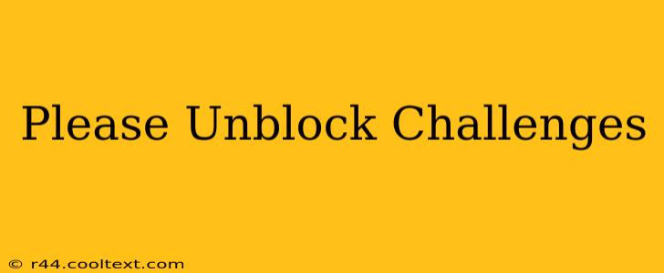 Please Unblock Challenges