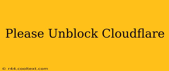 Please Unblock Cloudflare