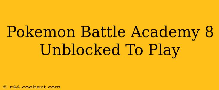 Pokemon Battle Academy 8 Unblocked To Play