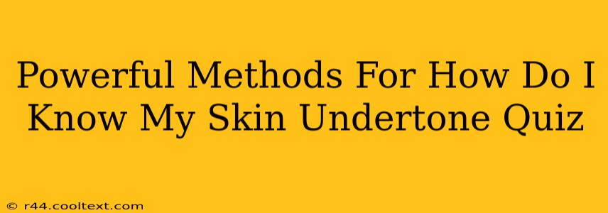 Powerful Methods For How Do I Know My Skin Undertone Quiz