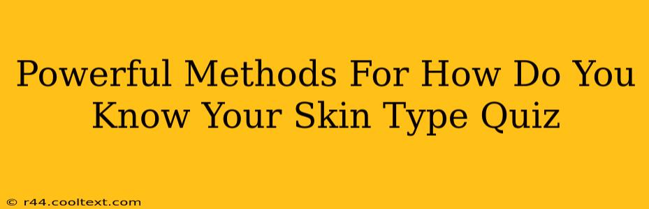 Powerful Methods For How Do You Know Your Skin Type Quiz