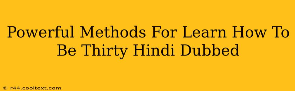 Powerful Methods For Learn How To Be Thirty Hindi Dubbed