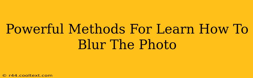 Powerful Methods For Learn How To Blur The Photo