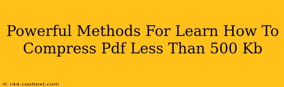 Powerful Methods For Learn How To Compress Pdf Less Than 500 Kb