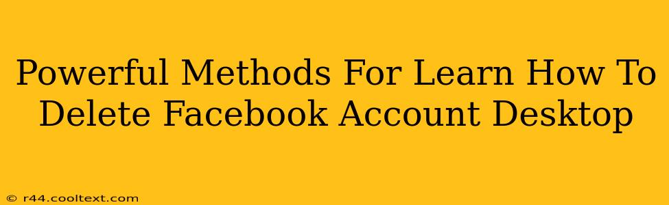 Powerful Methods For Learn How To Delete Facebook Account Desktop