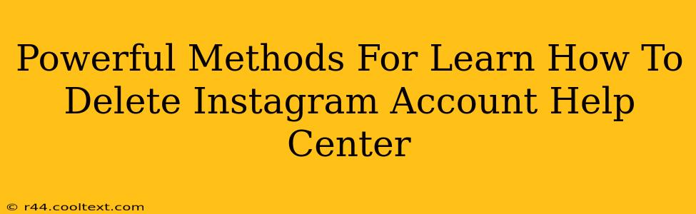 Powerful Methods For Learn How To Delete Instagram Account Help Center