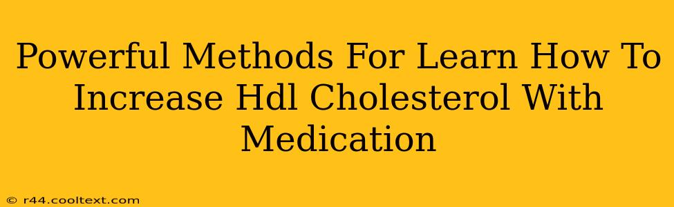 Powerful Methods For Learn How To Increase Hdl Cholesterol With Medication