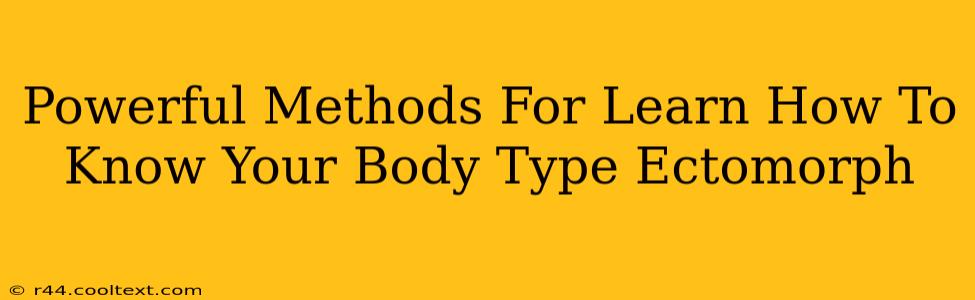 Powerful Methods For Learn How To Know Your Body Type Ectomorph