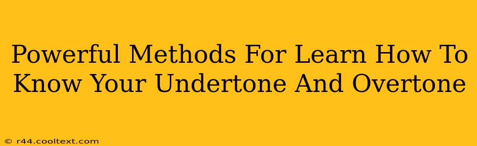 Powerful Methods For Learn How To Know Your Undertone And Overtone