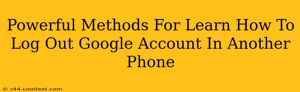 Powerful Methods For Learn How To Log Out Google Account In Another Phone