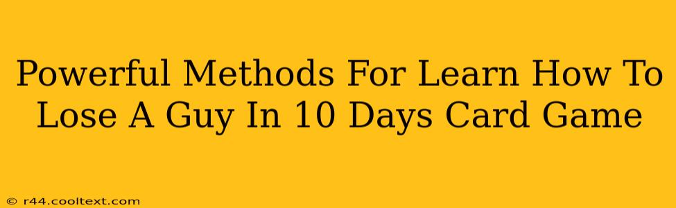 Powerful Methods For Learn How To Lose A Guy In 10 Days Card Game