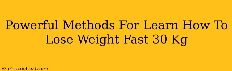 Powerful Methods For Learn How To Lose Weight Fast 30 Kg