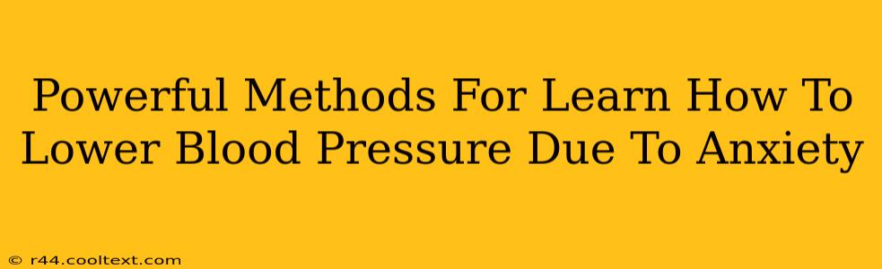 Powerful Methods For Learn How To Lower Blood Pressure Due To Anxiety